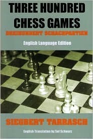 Three Hundred Chess Games - 'Dreihundert Schachpartien' - English Language Edition by Siegbert Tarrasch, Sol Schwartz