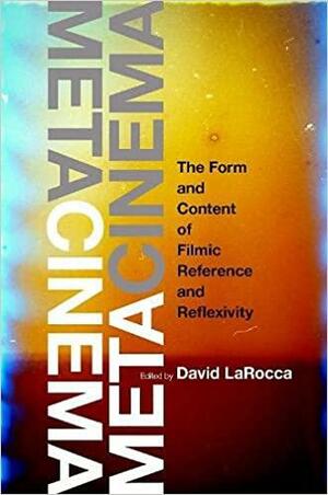 Metacinema: The Form and Content of Filmic Reference and Reflexivity by David LaRocca