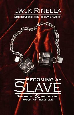 Becoming a Slave: The Theory & Practice of Voluntary Servitude by Jack Rinella
