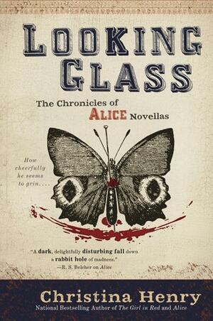 Looking Glass: The Chronicles of Alice Novellas by Christina Henry