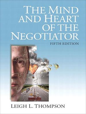 The Mind and Heart of the Negotiator by Leigh L. Thompson, Leigh L. Thompson