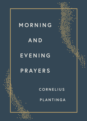 Morning and Evening Prayers by Cornelius Plantinga