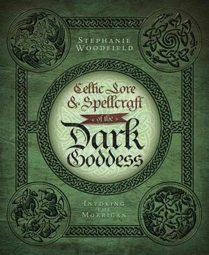 Celtic Lore & Spellcraft of the Dark Goddess: Invoking the Morrigan by Stephanie Woodfield