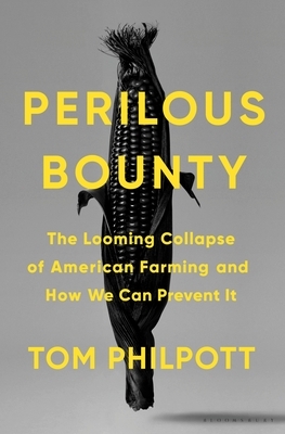 Perilous Bounty: The Looming Collapse of American Farming and How We Can Prevent It by Tom Philpott