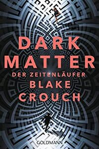 Dark Matter. Der Zeitenläufer by Blake Crouch