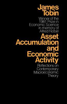 Asset Accumulation and Economic Activity: Reflections on Contemporary Macroeconomic Theory by James Tobin