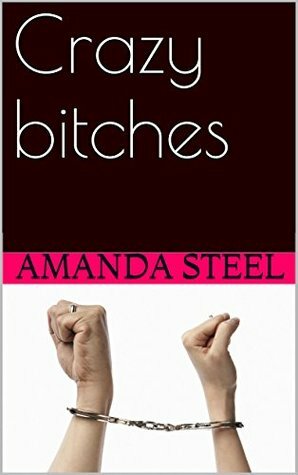 Crazy Bitches by Amanda Steel