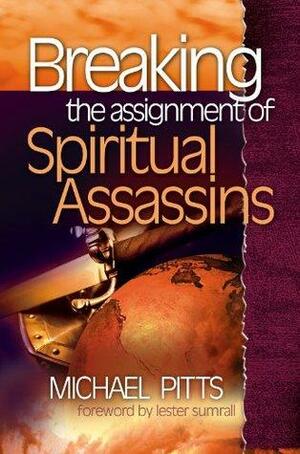 Breaking the Assignment of Spiritual Assassins by Michael Pitts