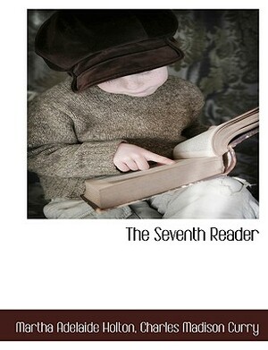 The Seventh Reader by Charles Madison Curry, Martha Adelaide Holton