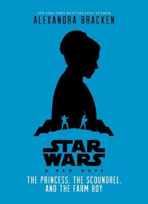 Star Wars: A New Hope: The Princess: The Scoundrel, and the Farm Boy by Alexandra Bracken