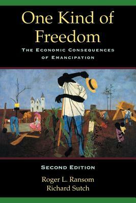 One Kind of Freedom: The Economic Consequences of Emancipation by Roger L. Ransom, Richard Sutch