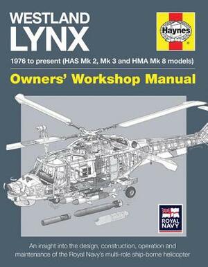 Westland Lynx 1976 to Present (Has Mk 2, Mk 3 and Hma Mk 8 Models): An Insight Into the Design, Construction, Operation and Maintenance of the Royal N by Lee Howard