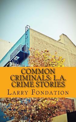 Common Criminals: L.A. Crime Stories by Larry Fondation