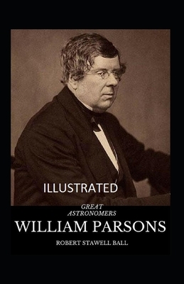 Great Astronomers: William Parsons Illustrated by Robert Stawell Ball