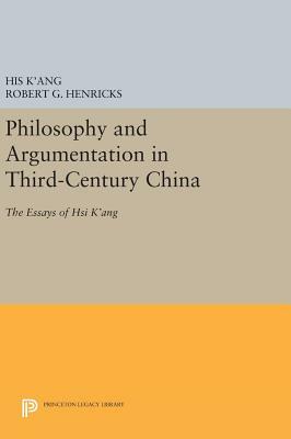 Philosophy and Argumentation in Third-Century China: The Essays of Hsi K'Ang by His K'Ang, Robert G. Henricks