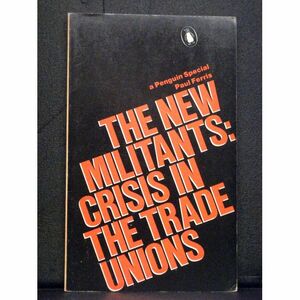 The New Militants: Crisis In The Trade Unions by Paul Ferris