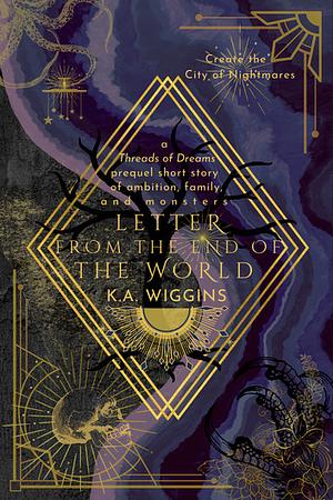 Letter from the End of the World: A Threads of Dreams Villain Origin Story by K.A. Wiggins