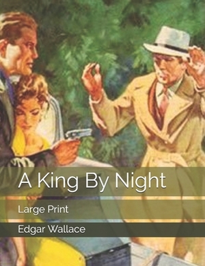 A King By Night: Large Print by Edgar Wallace