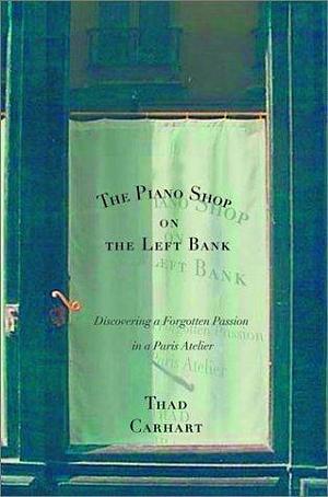 Piano Shop on the Left Bank by Thad Carhart, Thad Carhart