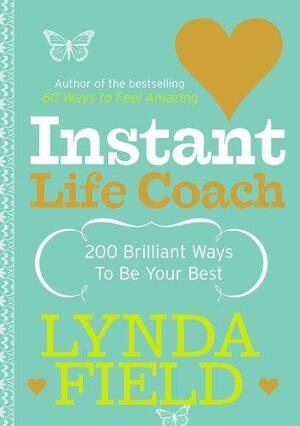 Instant Life Coach: 200 Brilliant Ways to be Your Best by Lynda Field, Lynda Field Associates