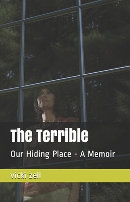 The Terrible: Our Hiding Place - A Memoir by Vicki Zell