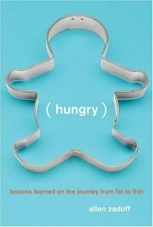Hungry: Lessons Learned on the Journey from Fat to Thin by Allen Zadoff