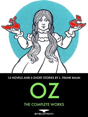 Oz: The Complete Works by L. Frank Baum, L. Frank Baum