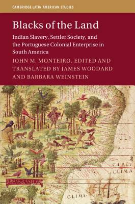 Blacks of the Land: Indian Slavery, Settler Society, and the Portuguese Colonial Enterprise in South America by John M. Monteiro