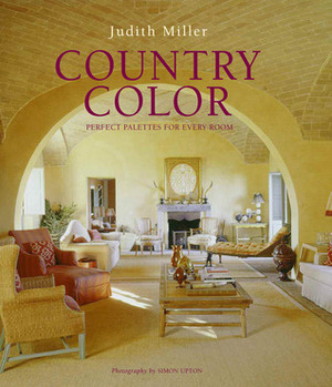 Country Color: Perfect Palettes for Every Room by Simon Upton, Judith H. Miller