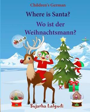 Children's German: Where is Santa. Wo ist der Weihnachtsmann: German picture book, Children's Picture book English-German (Bilingual Edit by Sujatha Lalgudi