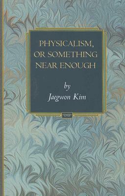 Physicalism, or Something Near Enough by Jaegwon Kim