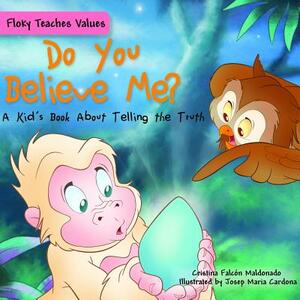 Do You Believe Me?: A Kid's Book about Telling the Truth by Cristina Falcon Maldonado