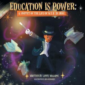 Education Is Power: A Snippet of the Life of W.E.B. Du Bois by Lenny Williams