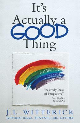 It's Actually a Good Thing by J. L. Witterick
