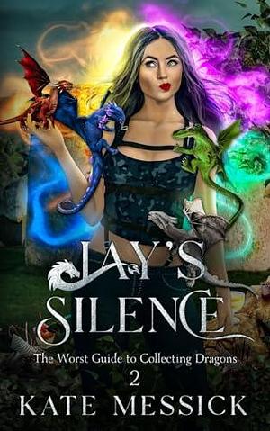 Jay's Silence: The Worst Guide to Collecting Dragons by Eileen Troemel, Kate Messick, Kate Messick