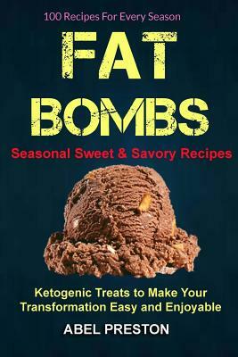 Fat Bombs: (2 in 1): 100 Recipes For Every Season (Seasonal Sweet & Savory Recipes): Ketogenic Treats To Make Your Transformation by Mary Hughes, Abel Preston