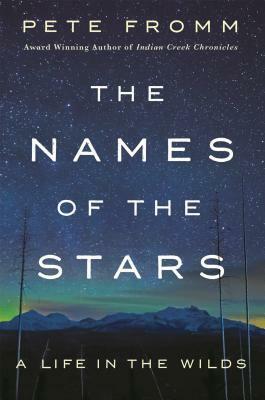 The Names of the Stars: A Life in the Wilds by Pete Fromm