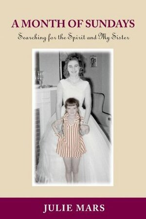 A Month of Sundays: Searching for the Spirit and My Sister by Julie Mars