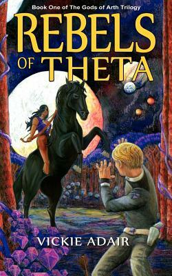 Rebels of Theta: Book One of The Gods of Arth Trilogy by Vickie Adair