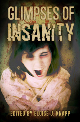 Glimpses of Insanity by Eric J. Guignard, Eloise J. Knapp, S. Darlene Gray, Stephanie Walter, Tammy A. Brannom, John Mullen, John T. Biggs, Rita Dinis, Delphine Boswell, Wayne Via, Tina Wayland, Erin Osborne