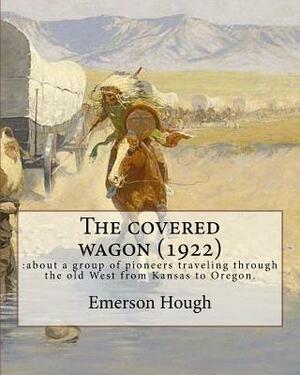 The covered wagon (1922), By Emerson Hough, A NOVEL ( Western ): : about a group of pioneers traveling through the old West from Kansas to Oregon. by Emerson Hough