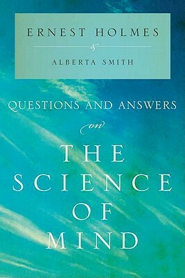 Questions and Answers on the Science of Mind by Alberta Smith, Ernest Holmes