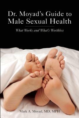 Dr. Moyad's Guide to Male Sexual Health: What Works and What's Worthless by Mark A. Moyad