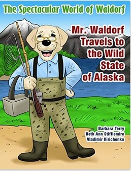 The Spectacular World of Waldorf: Mr. Waldorf Travels to the Wild State of Alaska by Beth Ann Stifflemire, Barbara Terry