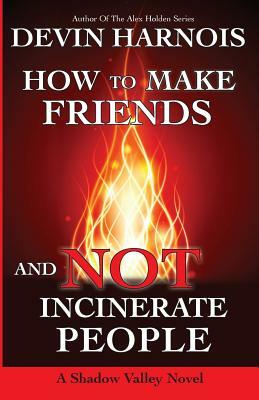 How To Make Friends And Not Incinerate People by Devin Harnois