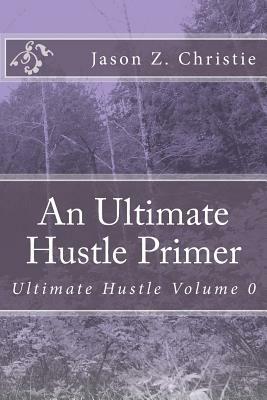 An Ultimate Hustle Primer by Jason Z. Christie