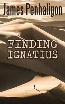 Finding Ignatius: A Modern Mystery, an Ancient Disappearance by James Penhaligon