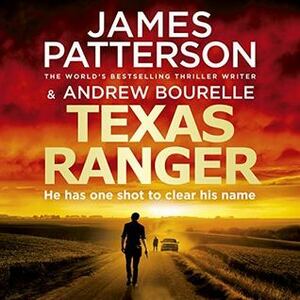 Texas Ranger: One shot to clear his name… by Andrew Bourelle, James Patterson