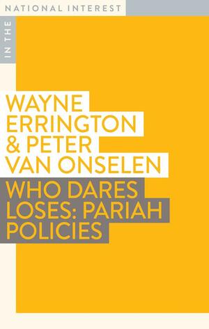 Who Dares Loses: Pariah Policies by Wayne Errington, Peter van Onselen