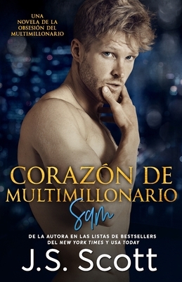 CORAZÓN de MULTIMILLONARIO: La Obsesión Del Multimillonario Sam by J.S. Scott